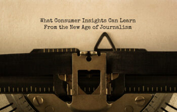 What-Consumer-Insights-Can-Learn--From-the-New-Age-of-Journalism What-Consumer-Insights-Can-Learn--From-the-New-Age-of-Journalism