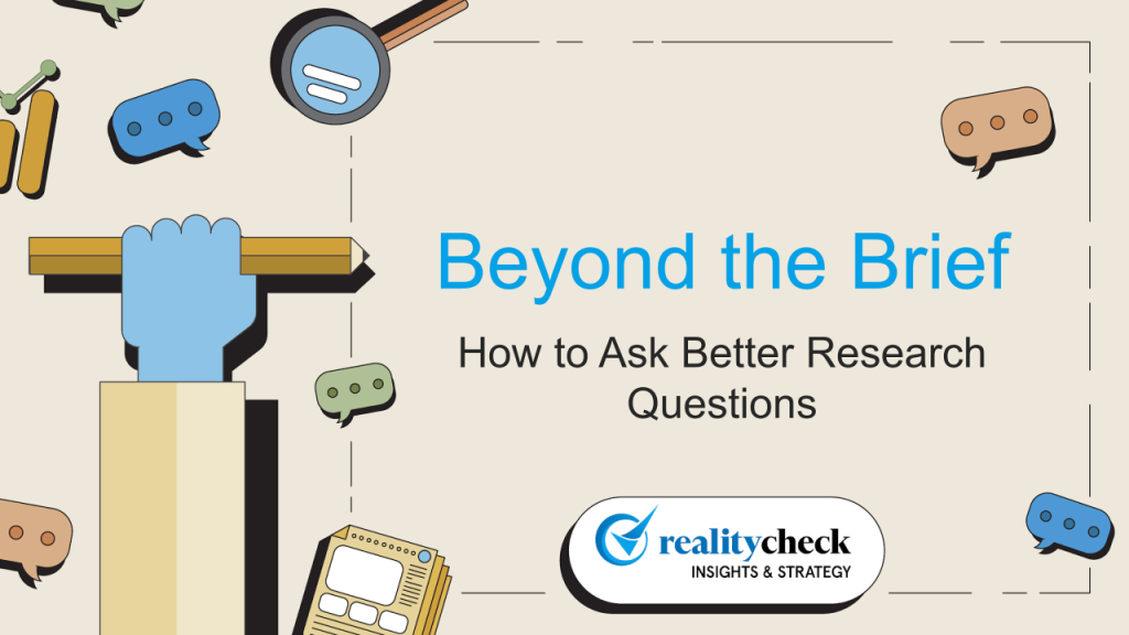 Beyone Question Beyond the Brief: How to Ask Better Research Questions - RealityCheck